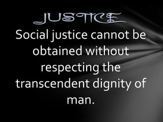 JJUUSSTTIICCEE 
Social justice cannot be 
obtained without 
respecting the 
transcendent dignity of 
man. 
 