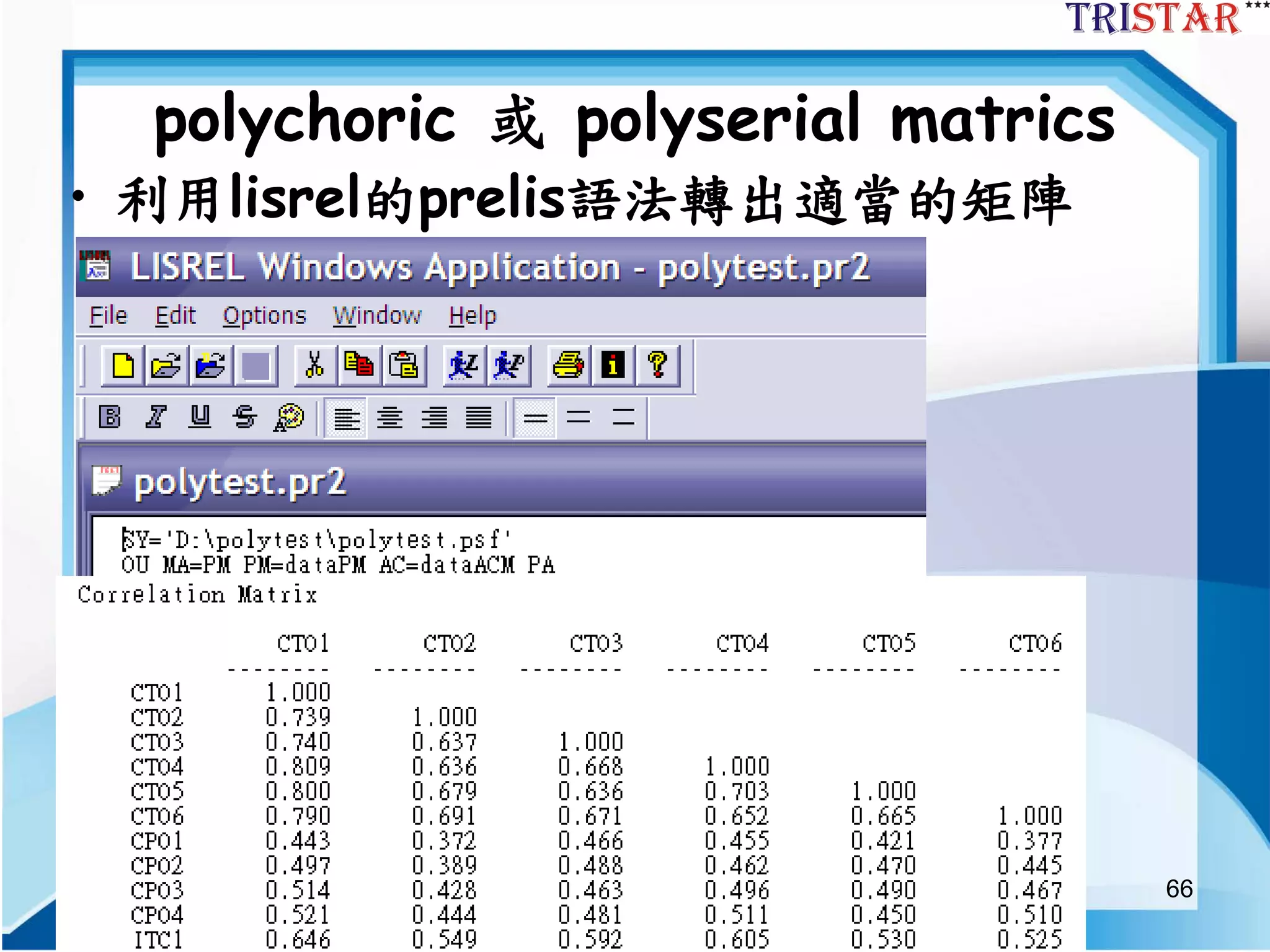 66
polychoric 或 polyserial matrics
• 利用lisrel的prelis語法轉出適當的矩陣
 