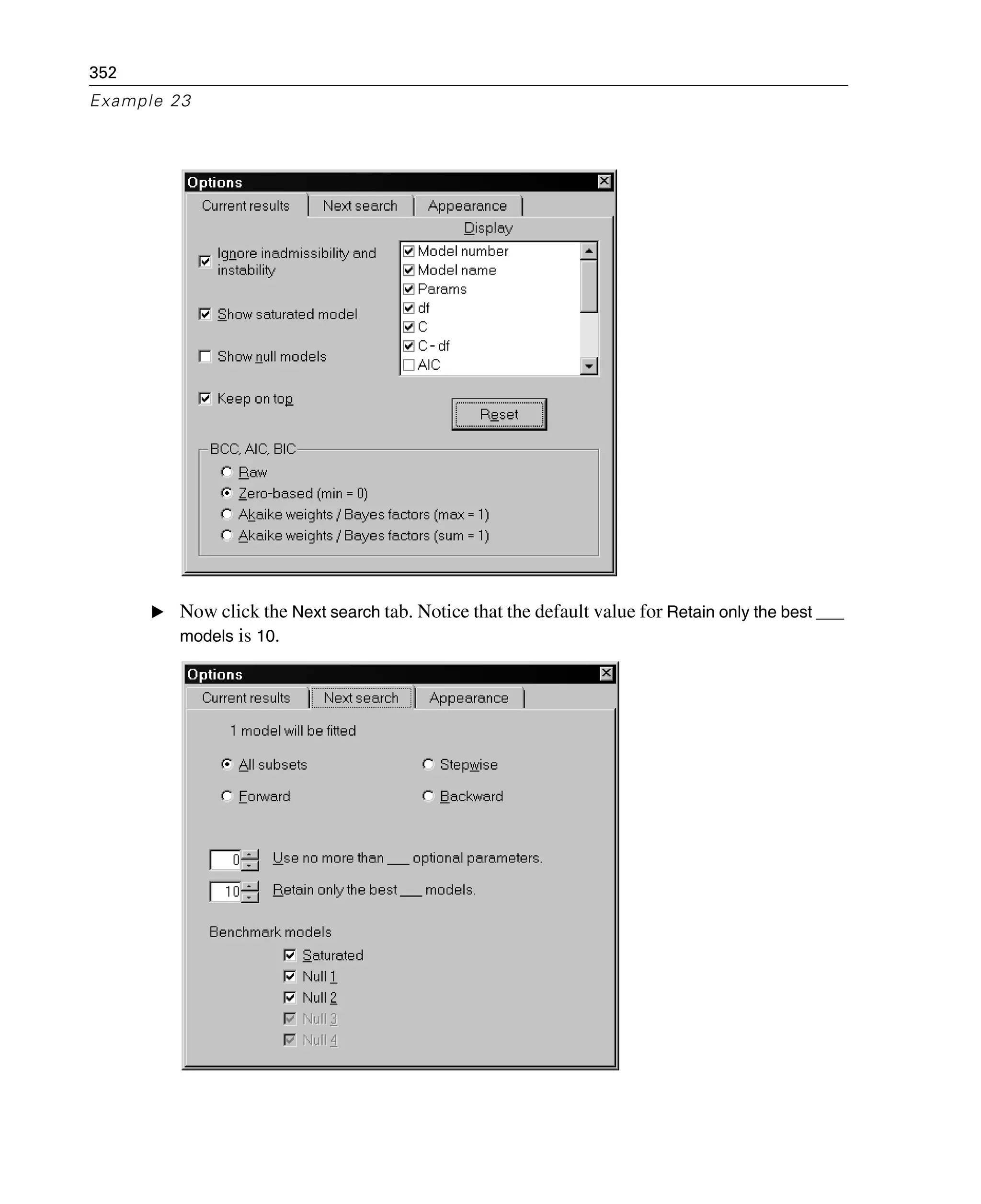 352
Example 23
E Now click the Next search tab. Notice that the default value for Retain only the best ___
models is 10.
 