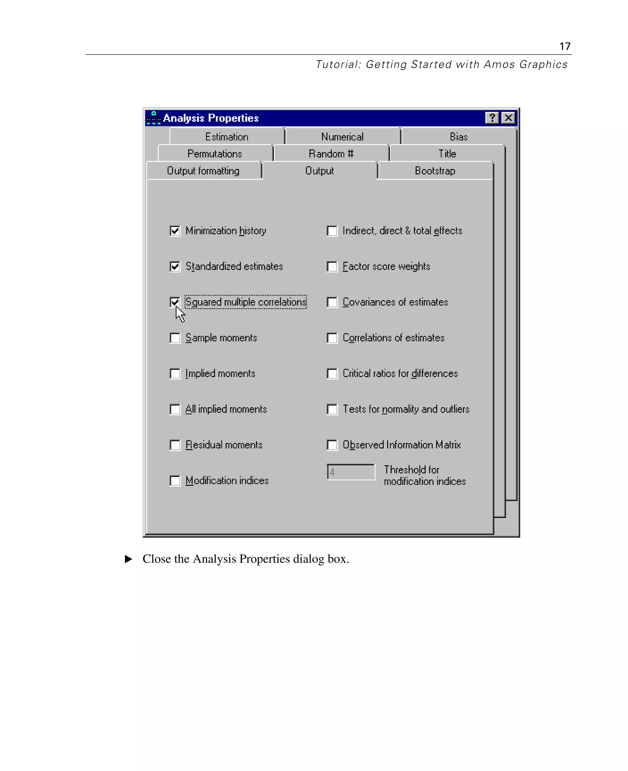 17
Tutorial: Getting Started with Amos Graphics
E Close the Analysis Properties dialog box.
 