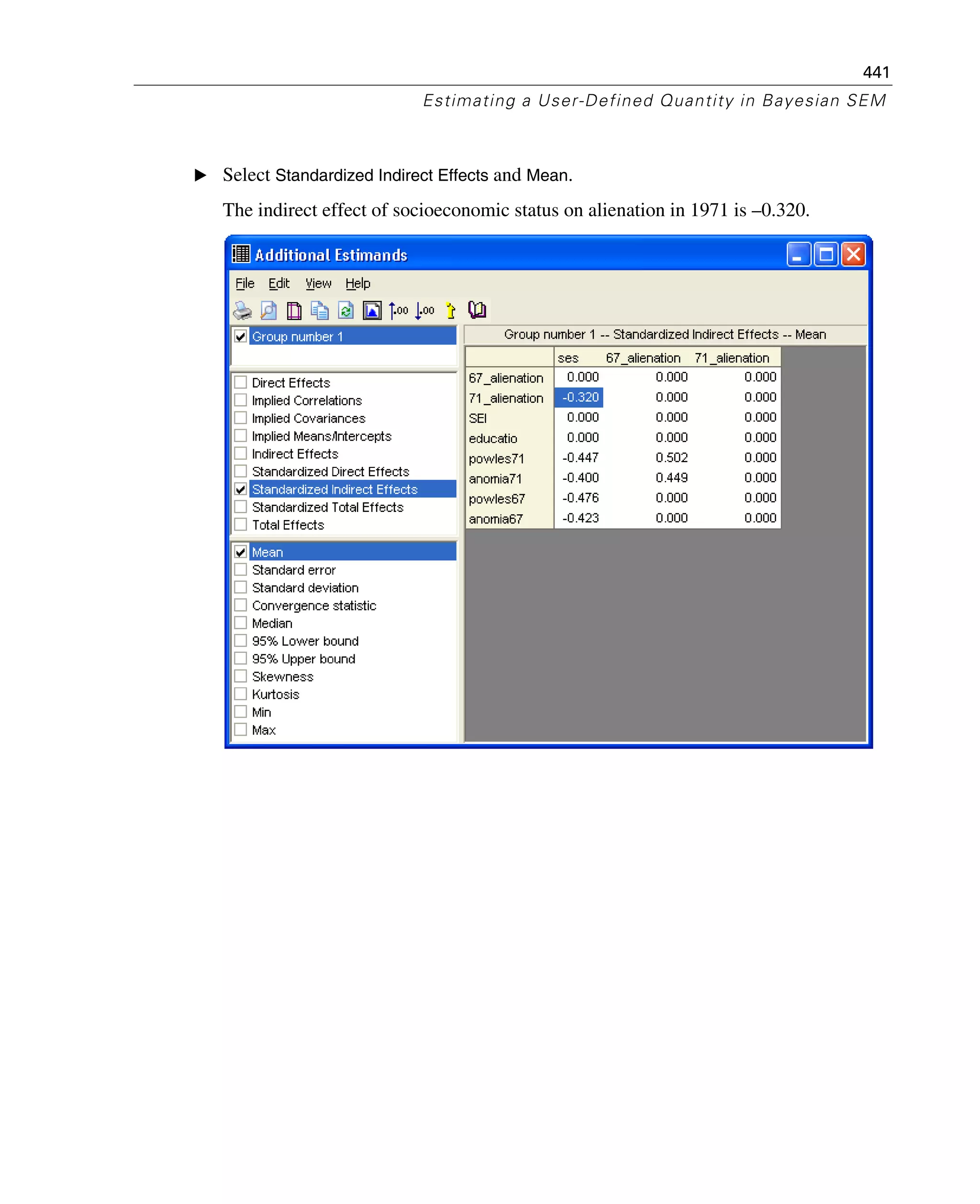 441
Estimating a User-Defined Quantity in Bayesian SEM
E Select Standardized Indirect Effects and Mean.
The indirect effect of socioeconomic status on alienation in 1971 is –0.320.
 