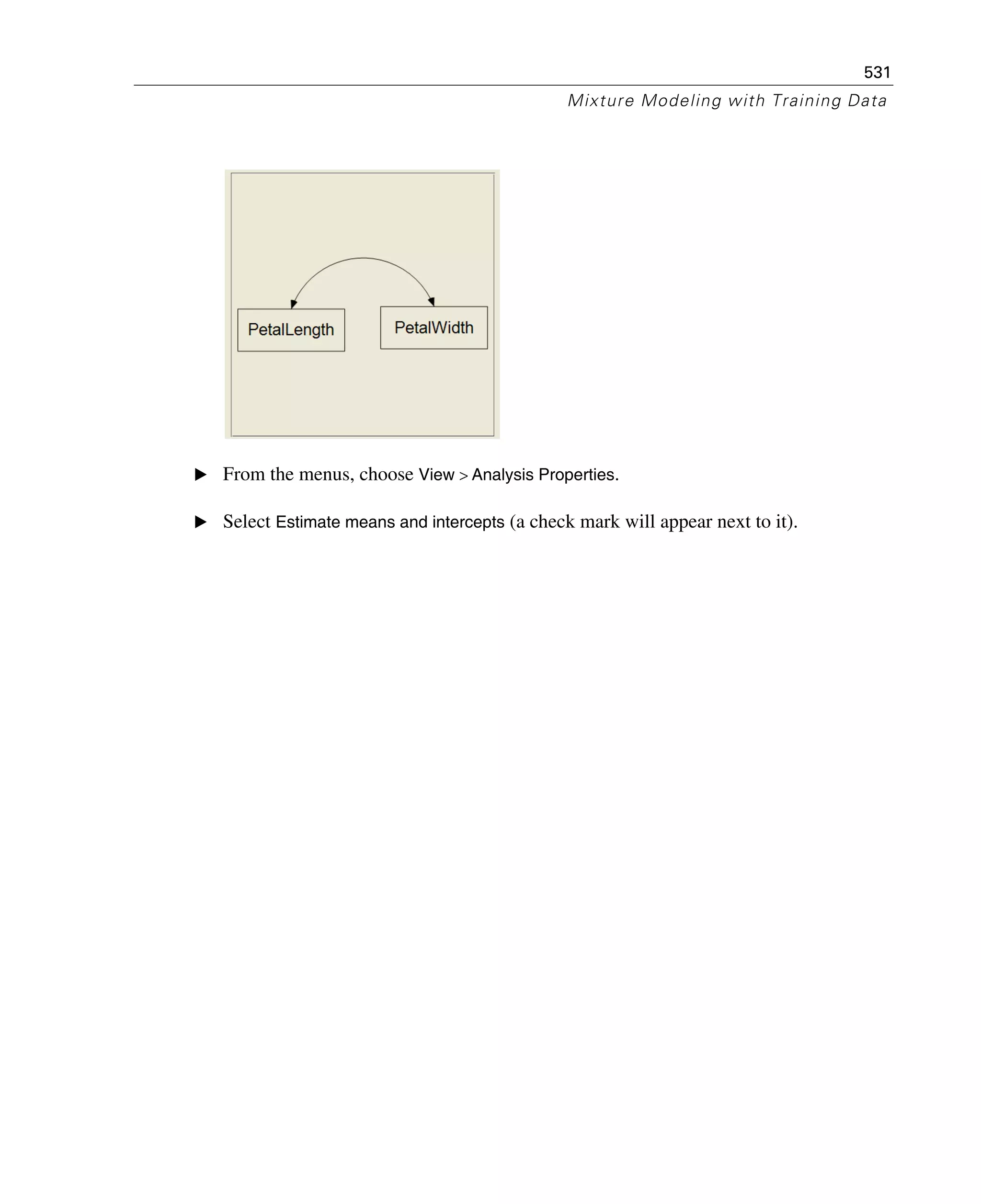 531
Mixture Modeling with Training Data
E From the menus, choose View > Analysis Properties.
E Select Estimate means and intercepts (a check mark will appear next to it).
 