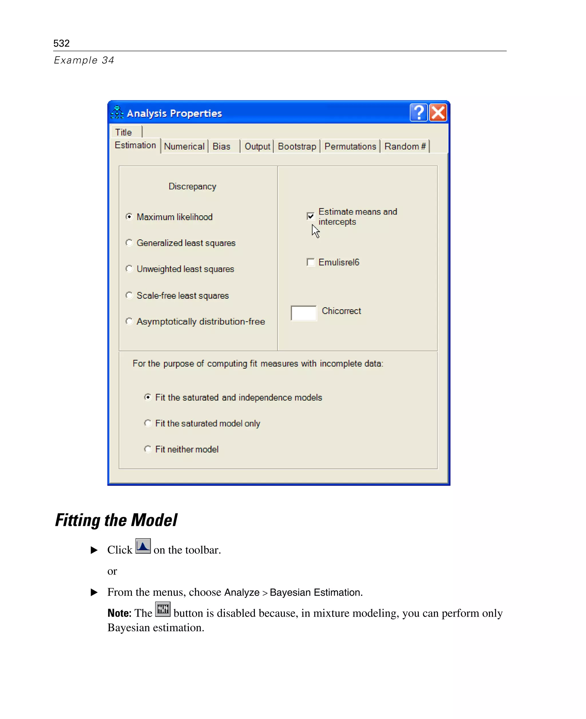 532
Example 34
Fitting the Model
E Click on the toolbar.
or
E From the menus, choose Analyze > Bayesian Estimation.
Note: The button is disabled because, in mixture modeling, you can perform only
Bayesian estimation.
 