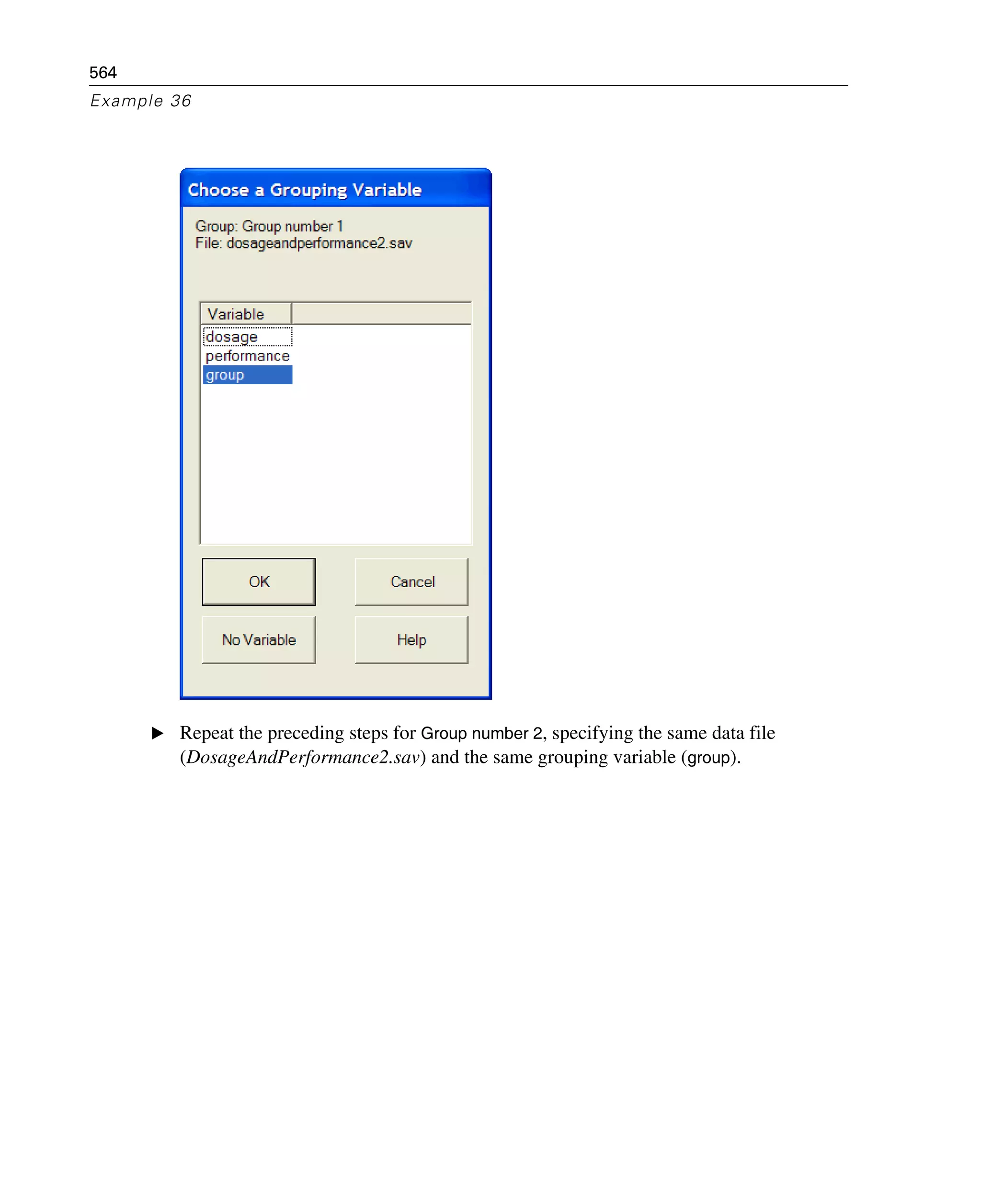 564
Example 36
E Repeat the preceding steps for Group number 2, specifying the same data file
(DosageAndPerformance2.sav) and the same grouping variable (group).
 