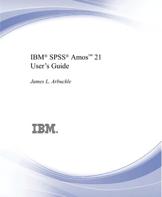 IBM®
SPSS®
Amos™
21
User’s Guide
James L. Arbuckle
 
