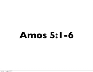 Amos 5:1-6


Sunday 7 August 2011
 