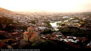 Tbilisi, Georgia The Mtkvari River winds through the elegant capital city.
 