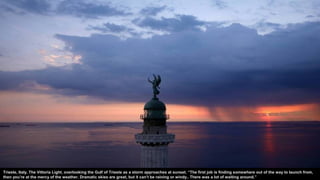 Trieste, Italy. The Vittoria Light, overlooking the Gulf of Trieste as a storm approaches at sunset. “The first job is finding somewhere out of the way to launch from,
then you’re at the mercy of the weather. Dramatic skies are great, but it can’t be raining or windy.. There was a lot of waiting around.”
 
