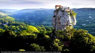 The Katskhi Pillar, GeorgiaA Georgian hermit has lived there for the past twenty years to be ‘closer to god.’
 