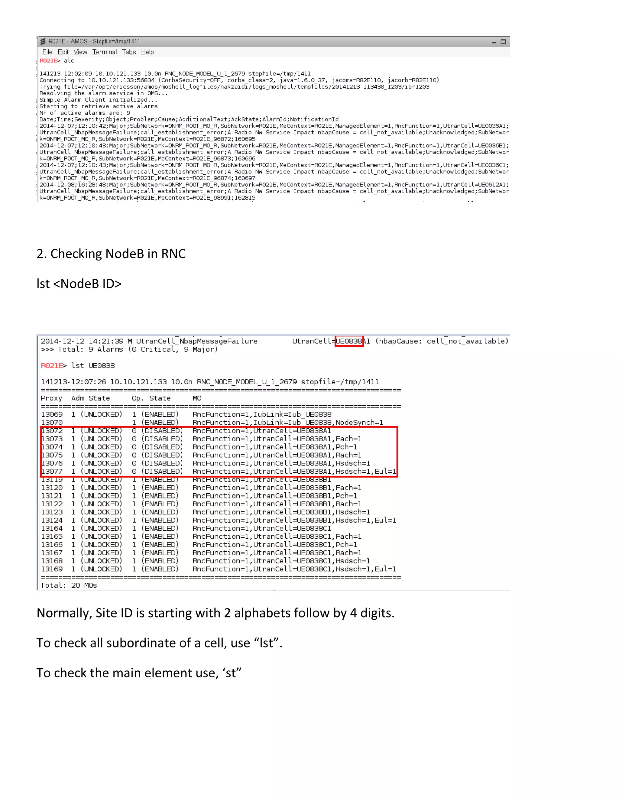 2. Checking NodeB in RNC
lst <NodeB ID>
Normally, Site ID is starting with 2 alphabets follow by 4 digits.
To check all subordinate of a cell, use “lst”.
To check the main element use, ‘st”
 