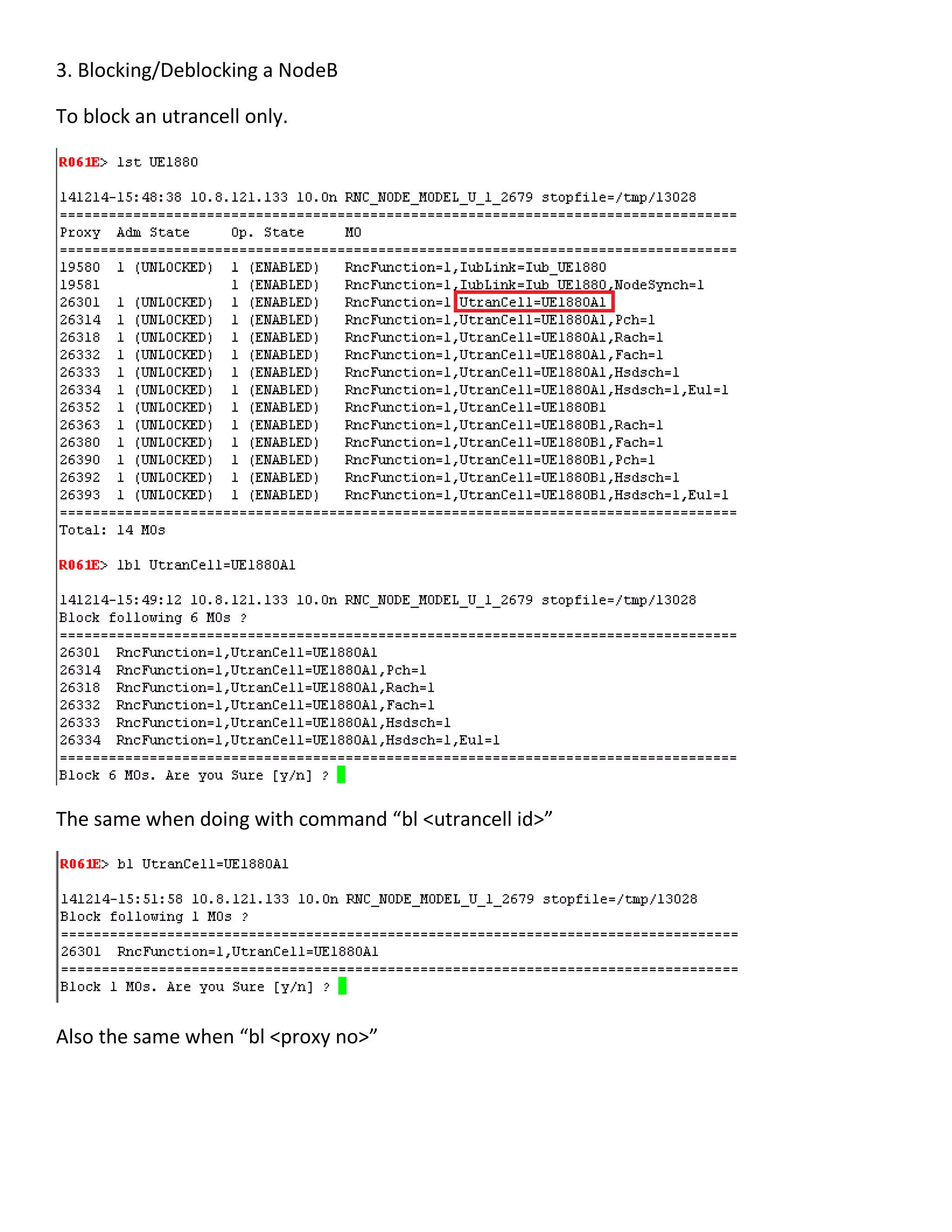 3. Blocking/Deblocking a NodeB
To block an utrancell only.
The same when doing with command “bl <utrancell id>”
Also the same when “bl <proxy no>”
 