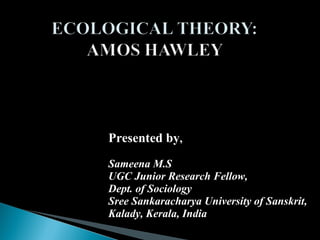 Presented by,
Sameena M.S
UGC Junior Research Fellow,
Dept. of Sociology
Sree Sankaracharya University of Sanskrit,
Kalady, Kerala, India
 