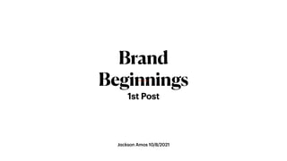 Jackson Amos 10/8/2021
1st Post
Brand
Beginnings
#D41919
 