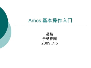 Amos 基本操作入 门 易黠 于 畅春园 2009.7.6 