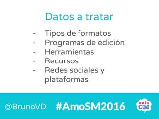 - Tipos de formatos
- Programas de edición
- Herramientas
- Recursos
- Redes sociales y
plataformas
Datos a tratar
#AmoSM2...