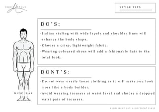 M U S C U L A R R O U N D
A R C U SA m o s S T Y L E T I P S
D O ’ S :
D O N T ’ S :
 