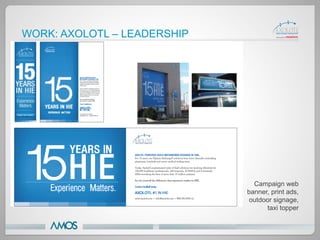 WORK: AXOLOTL – LEADERSHIP




                               Campaign web
                             banner, print ads,
                             outdoor signage,
                                   taxi topper
 