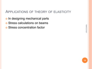 APPLICATIONS OF THEORY OF ELASTICITY
 In designing mechanical parts
 Stress calculations on beams
 Stress concentration factor
14
16481D1501
 
