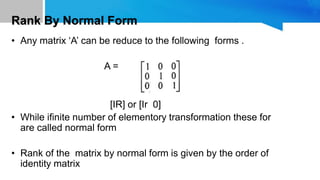 Rank of a Matrix Using Normal Form
Example:Find the rank of the matrix by reducing it to normal
form
Solution:
 