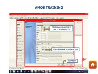CONFIRMAR EL AVION Y
DAR EL ATA-CHAPTER
CONFIRMAR LA INFORMACION
CLIP NEXT
AMOS TRAINING
 