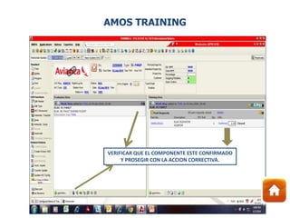 VERIFICAR QUE EL COMPONENTE ESTE CONFIRMADO
Y PROSEGIR CON LA ACCION CORRECTIVA.
AMOS TRAINING
 