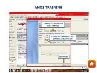 CONFIRMAR LA ESTACION
Y LOS TIEMPOS
SELECCIONAR APPROVAL No Y
CONFIRMAR EL USUARIO
CLIP FINISH
AMOS TRAINING
 