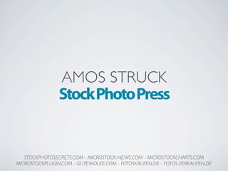 AMOS STRUCK
STOCKPHOTOSECRETS.COM - MICROSTOCK-NEWS.COM - MICROSTOCKCHARTS.COM
MICROSTOCKPLUGIN.COM - GUTEWOLKE.COM - FOTOSKAUFEN.DE - FOTOS-VERKAUFEN.DE
 