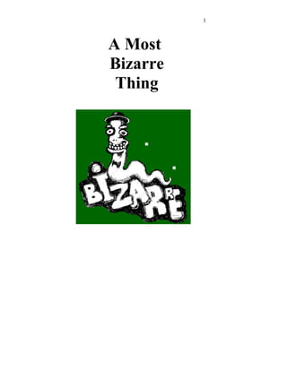 A Most
Bizarre
Thing
1
 