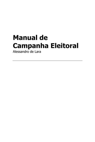 Manual de
Campanha Eleitoral
Alessandro de Lara
 