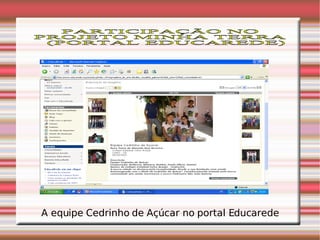 PARTICIPAÇÃO NO  PROJETO MINHA TERRA (PORTAL EDUCAREDE) A equipe Cedrinho de Açúcar no portal Educarede 
