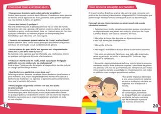 COMO LIDAR COMO AS PESSOAS LBGTS
• Duas pessoas do mesmo sexo podem se beijar em público?
Podem, tanto quanto casais de sexo diferente. O casamento entre pessoas
do mesmo sexo é legalizado no Brasil, portanto, todos podem expressar
sua vida familiar e afetiva em público.
• Passou dos limites! O que fazer?
Não crie problemas para as pessoas com base na sua visão de mundo.
Cumprimos a lei e se a pessoa está fazendo sexo em público, praticando
atentado ao pudor ou obscenidades, deve ser chamada atenção. Fora isso,
qualquer comentário ou intervenção pode ser interpretada como
homofobia, o que não conta com nosso apoio.
• Travestis ou transexuais podem trabalhar no Grupo Carrefour Brasil?
Podem e devem. Seria contra nossos princípios discriminar uma pessoa
com base em orientação sexual ou identidade de gênero.
• No documento diz que é Maria, mas a pessoa está se apresentando
como João. Como devo tratar a pessoa?
Da maneira como a pessoa quer ser chamada, seja colaborador, cliente
ou qualquer outra pessoa do nosso relacionamento.
• Pode usar o nome social no crachá, email ou qualquer divulgação
pública do nome do colaborador ou colaboradora?
Pode e deve. É uma questão de respeito e independe de decisão judicial
ou cirurgia para mudança de sexo.
• Qual banheiro ou vestiário a pessoa deve usar?
Pelas regras atuais da nossa sociedade, temos banheiros para homens e
para mulheres. Se a pessoa se apresenta como mulher, deve utilizar o
banheiro das mulheres e se a pessoa se apresenta como como homem,
deve usar o banheiro de homens.
• Minha religião não permite conviver com isso. Não aceito
de jeito nenhum!
A homofobia é inaceitável para o Carrefour. A discriminação e posturas
intolerantes por parte de qualquer pessoa, seja colaborador, cliente
ou qualquer público, não estão em sintonia com os valores da empresa.
Portanto, esperamos que o respeito seja sempre praticado em toda
as suas relações.
O Grupo Carrefour Brasil não pratica, não aceita e não é conivente com
práticas de discriminação envolvendo o segmento LGBT. Há situações que
podem exigir medidas formais contra quem pratica a discriminação.
• Seja atencioso. Acolha respeitosamente as queixas procedentes
ou improcedentes sem jamais abrir mão dos princípios do Grupo
Carrefour Brasil e sem colocar a empresa em risco.
• Não julgar a cliente, não diga que ela é preconceituosa
e não faça aﬁrmações desrespeitosas.
• Não agrida a cliente.
• Não negue a realidade ou busque distraí-la com outros assuntos.
• Fale sobre os valores do Carrefour e que todos são respeitados
nessa organização, incluindo as pessoas LGBT (Lésbicas, Gays,
Bisexuais e Transexuais).
• Aproveite a oportunidade para reaﬁrmar os princípios da empresa,
mantendo posição ﬁrme quanto ao respeito à identidade de gênero
das pessoas, com foco no que interessa para a empresa e para todos:
ética, respeito, atenção e qualidade nos relacionamentos com todos
os públicos e nas entregas que devemos realizar .
• Não aceite imposição deste tipo
e, se a pessoa insistir em reclamar
em outras instâncias, não deve ser
impedida, mas a resposta é a
mesma.
• Nenhum colaborador deve
ser constrangido, humilhado
ou desqualiﬁcado para se agradar
um cliente, inclusive com esse
tipo de reclamação e postura
que expressa preconceito.
COMO RESOLVER SITUAÇÕES DE CONFLITO?
19 20
Como agir se uma cliente reclamar que uma travesti está usando
o banheiro feminino?
 