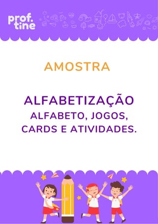 AMOSTRA
ALFABETIZAÇÃO
ALFABETO, JOGOS,
CARDS E ATIVIDADES.
 