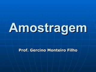 Amostragem Prof. Gercino Monteiro Filho 