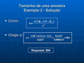 Tamanho de uma amostra Exemplo 2 - Solução Como: Chega a:  
