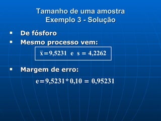 Tamanho de uma amostra Exemplo 3 - Solução De fósforo Mesmo processo vem: Margem de erro: 
