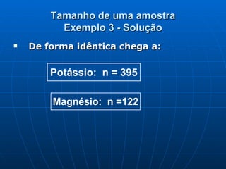 Tamanho de uma amostra Exemplo 3 - Solução De forma idêntica chega a: 