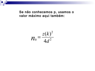 Se não conhecemos p, usamos o
valor máximo aqui também:

z (k )
n0 = 4d 2

2

 