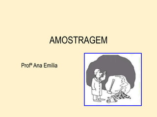 AMOSTRAGEM
Profª Ana Emília
 