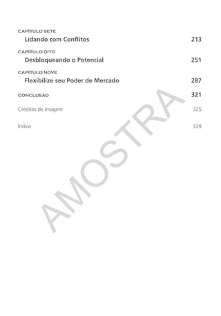 CAPÍTULO SETE
Lidando com Conflitos	 213
CAPÍTULO OITO
Desbloqueando o Potencial	 251
CAPÍTULO NOVE
Flexibilize seu Poder de Mercado	 287
CONCLUSÃO	 321
Créditos de Imagem	 325
Índice	329
CG_MIOLO_SuperThinking.indb 6CG_MIOLO_SuperThinking.indb 6 10/06/2020 11:19:0510/06/2020 11:19:05
AM
O
STR
A
 