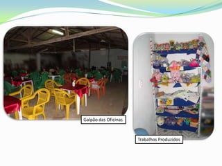 Galpão das Oficinas



                      Trabalhos Produzidos
 