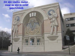 Dit zijn vlakke muren , maar ze zijn in reliëf geschilderd. 