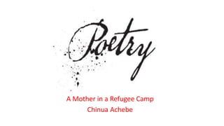 A Mother in a Refugee Camp
Chinua Achebe
 