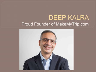DEEP KALRA
Proud Founder of MakeMyTrip.com
 
