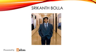 SRIKANTH BOLLA
Presented by
 