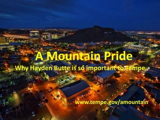 A Mountain Pride
Why Hayden Butte is so important to Tempe
www.tempe.gov/amountain
 
