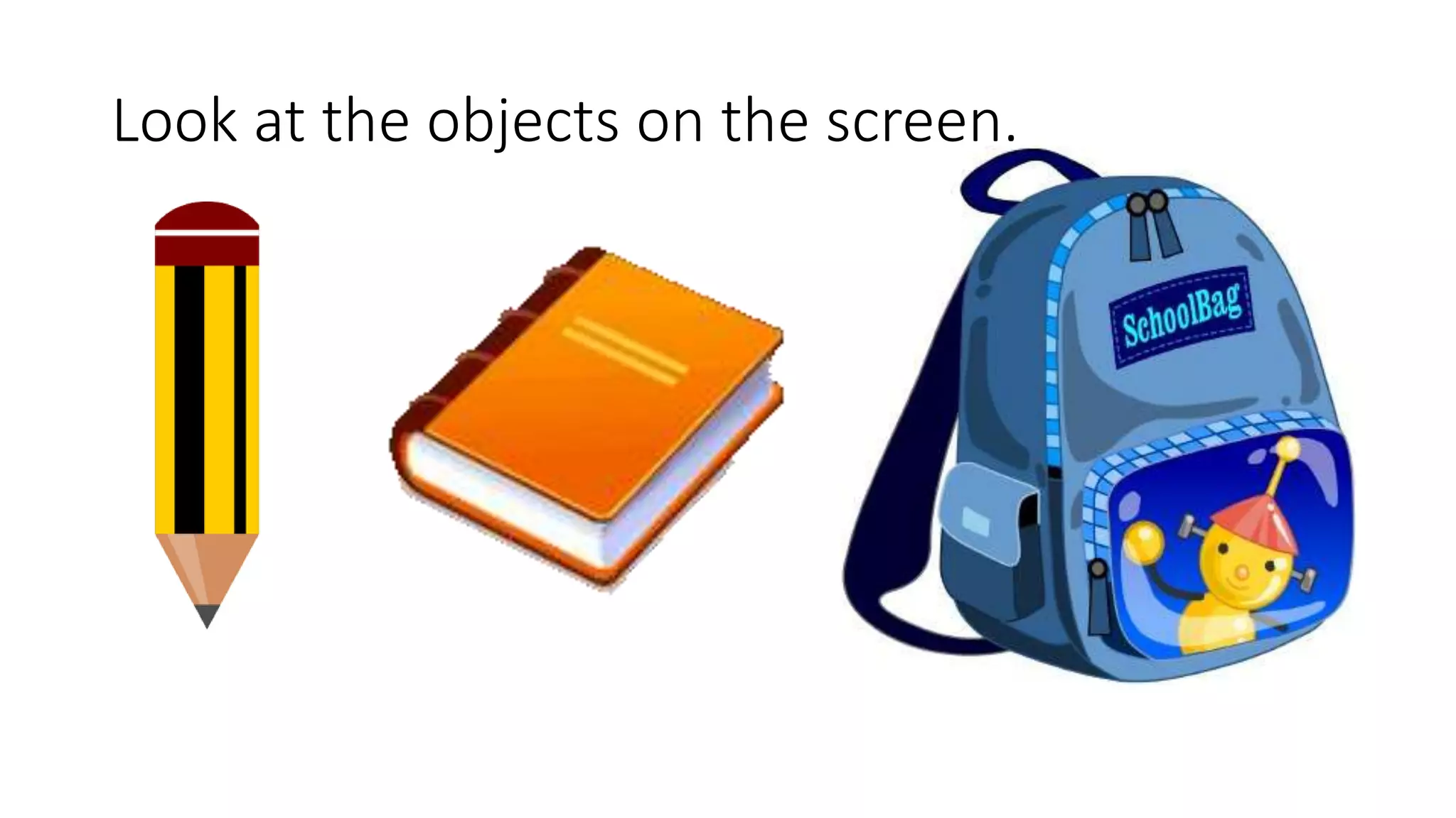 Look at the objects on the screen.
 