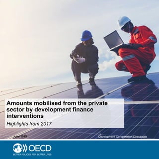 Development Co-operation DirectorateJune 2019
Amounts mobilised from the private
sector by development finance
interventions
Highlights from 2017
 