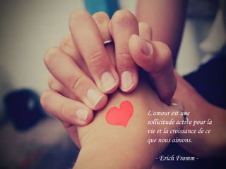 L'amourestunesollicitude active pour la vie et la croissance de ceque nous aimons.      - Erich Fromm -