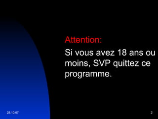 Attention: Si vous avez 18 ans ou moins, SVP quittez ce programme.