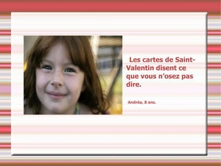 Les cartes de Saint-Valentin disent ce que vous n’osez pas dire. Andréa, 8 ans. 